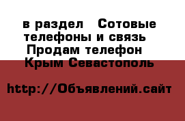  в раздел : Сотовые телефоны и связь » Продам телефон . Крым,Севастополь